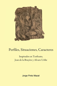 Perfiles, Situaciones, Caracteres, Inspirados en Teofrasto, Jean de la Bruyère y Alvaro Uribe