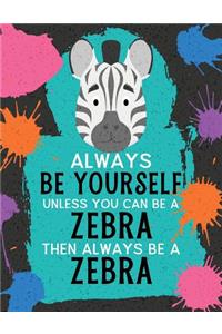 Always Be Yourself Unless You Can Be a Zebra Then Always Be a Zebra