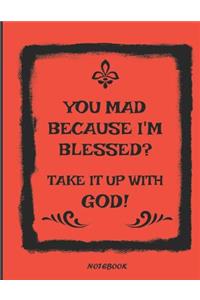 You Mad Because I'm Blessed? Take It Up with God Notebook.