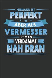 Niemand Ist Perfekt Aber ALS Vermesser Ist Man Verdammt Nah Dran