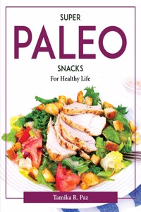 SUPER PALEO SNACKS:  FOR HEALTHY LIFE