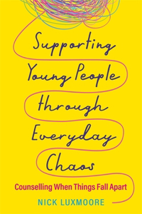 Supporting Young People Through Everyday Chaos: Counselling When Things Fall Apart