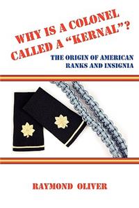 Why Is a Colonel Called a Kernal? the Origin of American Ranks and Insignia