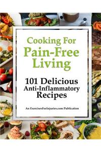 Cooking for Pain-Free Living: 101 Delicious Anti-Inflammatory Recipes