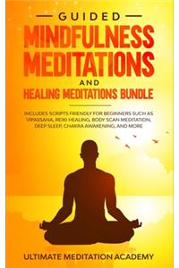 Guided Mindfulness Meditations and Healing Meditations Bundle: Includes Scripts Friendly for Beginners Such as Vipassana, Reiki Healing, Body Scan Meditation, Deep Sleep, Chakra Awakening, and More.