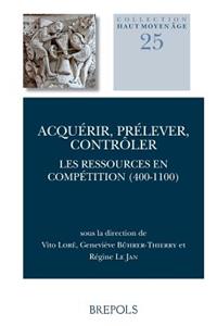 Acquerir, Prelever, Controler. Les Ressources En Competition (400-1100)