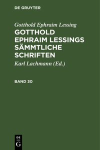 Gotthold Ephraim Lessing: Gotthold Ephraim Lessings Sämmtliche Schriften. Band 30