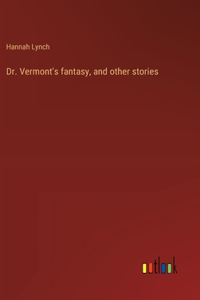 Dr. Vermont's fantasy, and other stories