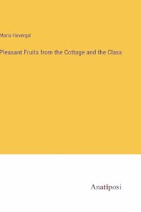 Pleasant Fruits from the Cottage and the Class