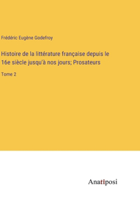 Histoire de la littérature française depuis le 16e siècle jusqu'à nos jours; Prosateurs