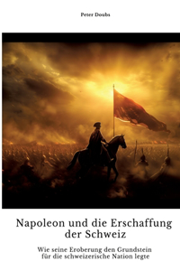 Napoleon und die Erschaffung der Schweiz