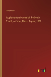 Supplementary Manual of the South Church, Andover, Mass. August, 1882