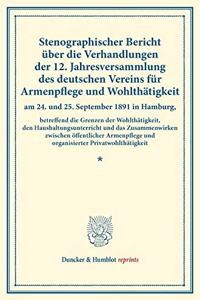 Stenographischer Bericht Uber Die Verhandlungen Der 12. Jahresversammlung Des Deutschen Vereins Fur Armenpflege Und Wohlthatigkeit Am 24. Und 25. September 1891 in Hamburg,