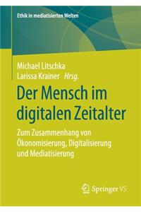 Der Mensch Im Digitalen Zeitalter: Zum Zusammenhang Von Ökonomisierung, Digitalisierung Und Mediatisierung