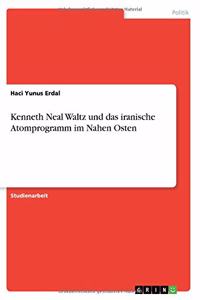 Kenneth Neal Waltz und das iranische Atomprogramm im Nahen Osten