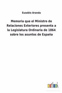 Memoria que el Ministro de Relaciones Exteriores presenta a la Legislatura Ordinaria de 1864 sobre los asuntos de España