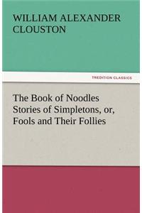 Book of Noodles Stories of Simpletons, Or, Fools and Their Follies