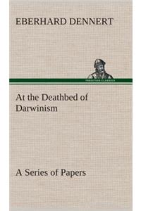 At the Deathbed of Darwinism A Series of Papers