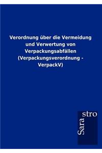 Verordnung über die Vermeidung und Verwertung von Verpackungsabfällen (Verpackungsverordnung - VerpackV)