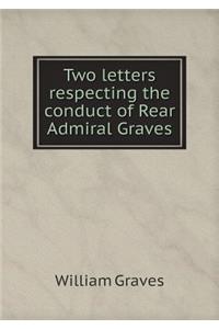 Two letters respecting the conduct of Rear Admiral Graves