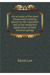 An account of the most frequented watering places on the continent and of the medicinal application of their mineral springs