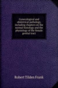 Gynecological and obstetrical pathology, including chapters on the normal histology and the physiology of the female genital tract