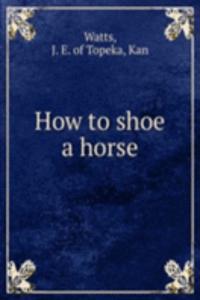 HOW TO SHOE A HORSE