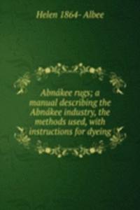 Abnakee rugs; a manual describing the Abnakee industry, the methods used, with instructions for dyeing