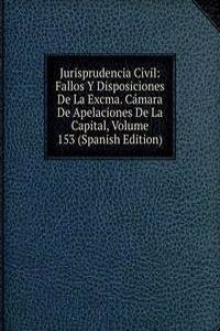 Jurisprudencia Civil: Fallos Y Disposiciones De La Excma. Camara De Apelaciones De La Capital, Volume 153 (Spanish Edition)