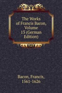 Works of Francis Bacon, Volume 13 (German Edition)