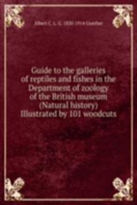Guide to the galleries of reptiles and fishes in the Department of zoology of the British museum (Natural history) Illustrated by 101 woodcuts