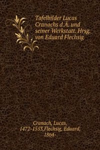 Tafelbilder Lucas Cranachs D. A Und Seiner Werkstatt (German Edition)