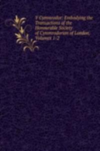 Y Cymmrodor: Embodying the Transactions of the Honourable Society of Cymmrodorion of London, Volumes 1-2