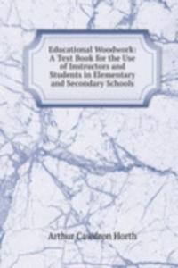 Educational Woodwork: A Text Book for the Use of Instructors and Students in Elementary and Secondary Schools