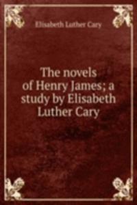 novels of Henry James; a study by Elisabeth Luther Cary