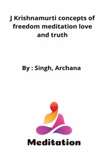 J Krishnamurti concepts of freedom meditation love and truth