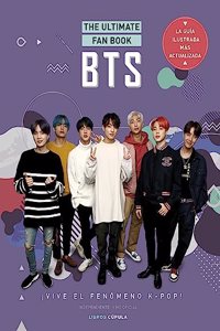 BTS. THE ULTIMATE FAN BOOK: Â¡Vive el fenomeno k-pop! Independiente y no oficial