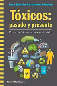Toxicos: pasado y presente: Pensar historicamente un mundo toxico