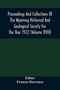 Proceedings And Collections Of The Wyoming Historical And Geological Society For The Year 1922 (Volume Xviii)