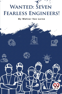 Wanted?7 Fearless Engineers!