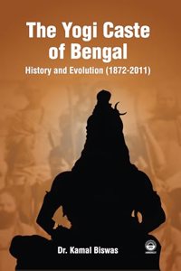 The Yogi Caste of Bengal: History and Evolution (1872-2011) [Hardcover] Dr. Kamal Biswas