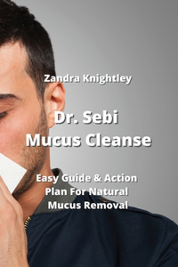 Dr. Sebi Mucus Cleanse: Easy Guide & Action Plan For Natural Mucus Removal