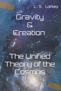 Gravity & Creation The Unified theory of the Cosmos