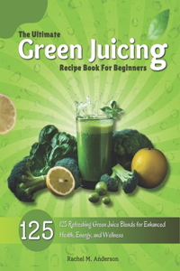Ultimate Green Juicing Recipe Book For Beginners