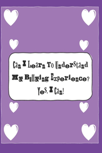 Can I Learn To Understand My Bullying Experience? Yes, I Can!