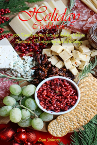 Holiday Cookbook: 100+Family Recipes for You Holiday Table on Christmas, Thankgiving, and All Holiday