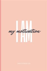 I Am My Motivation. Daily Fitness Log