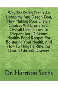 Why The Paleo Diet Is An Unhealthy And Deadly Diet, How Making Poor Dietary Choices Will Erode Your Overall Health, Easy To Prepare And Delicious Healthy Food Recipes For Bolstering Your Health, And How To Mitigate Risks For Deadly Chronic Diseases