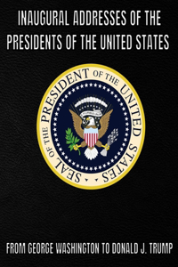 Inaugural Addresses of the Presidents of the United States of America