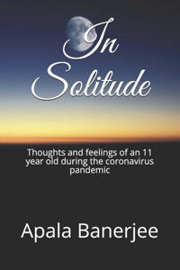 In Solitude: Thoughts and feelings of an 11 year old during the coronavirus pandemic
